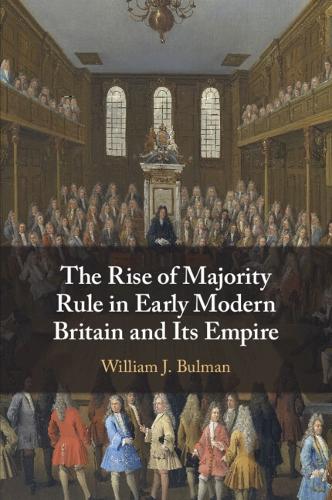 The Rise of Majority Rule in Early Modern Britain and Its Empire.