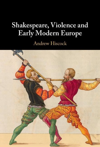 Shakespeare, Violence and Early Modern Europe.