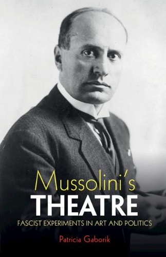 Mussolini's Theatre: Fascist Experiments in Art and Politics.