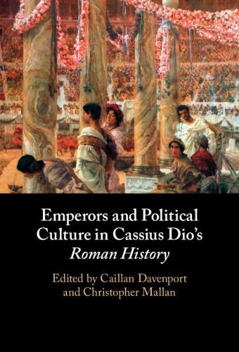 Emperors and Political Culture in Cassius Dio's Roman History.
