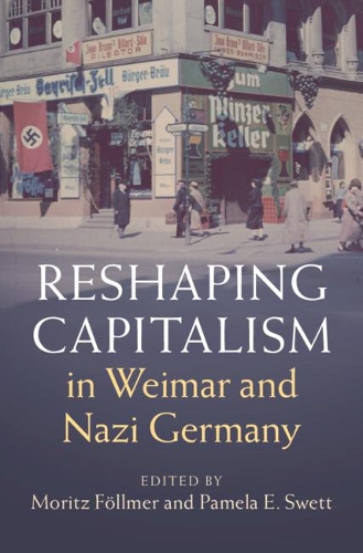 Reshaping Capitalism in Weimar and Nazi Germany.