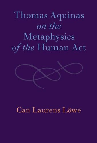 Thomas Aquinas on the Metaphysics of the Human Act.