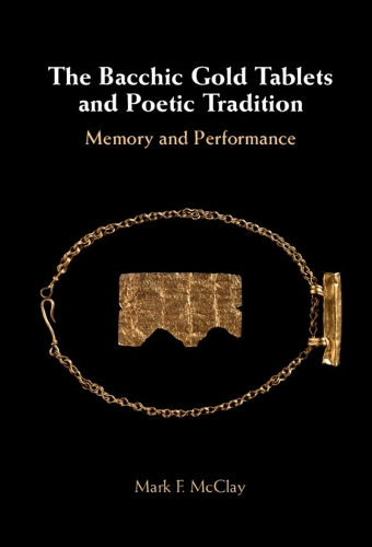 The Bacchic Gold Tablets and Poetic Tradition: Memory and Performance.