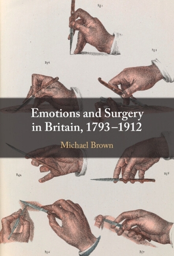 Emotions and Surgery in Britain, 1793-1912.