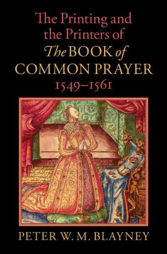 The Printing and the Printers of The Book of Common Prayer, 1549-1561.