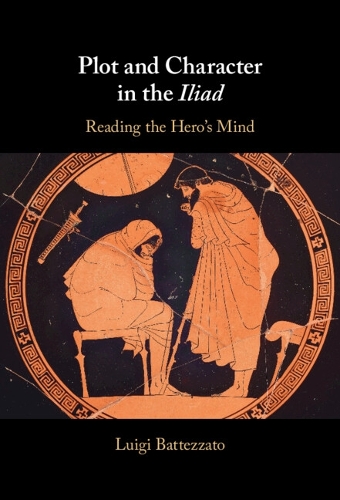 Plot and Character in the Iliad: Reading the Hero's Mind.