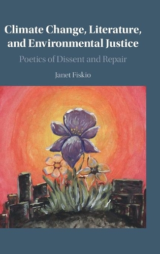 Climate Change, Literature, and Environmental Justice: Poetics of Dissent and Repair.
