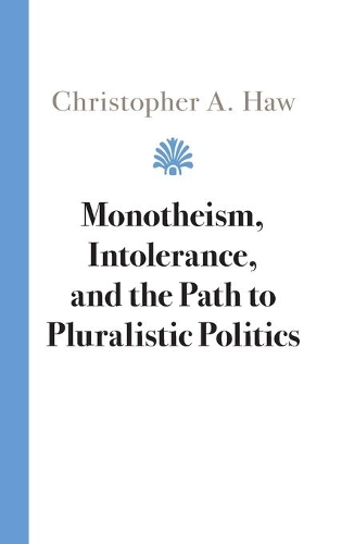 Monotheism, Intolerance, and the Path to Pluralistic Politics.