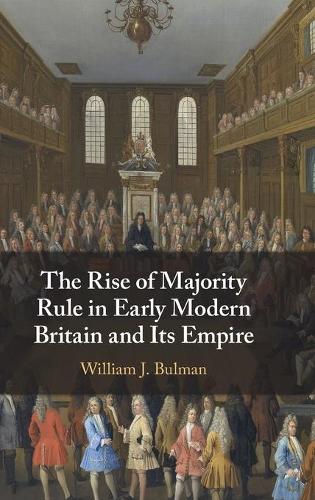 The Rise of Majority Rule in Early Modern Britain and Its Empire.