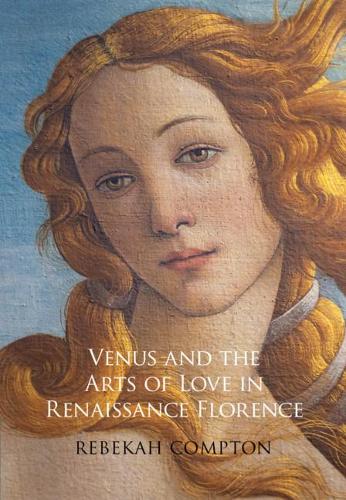 Venus and the Arts of Love in Renaissance Florence.