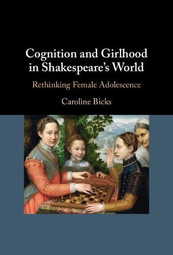 Cognition and Girlhood in Shakespeare's World: Rethinking Female Adolescence.