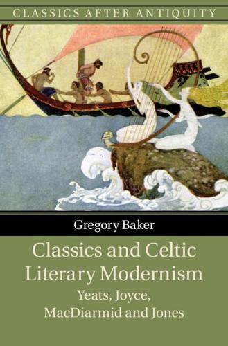 Classics and Celtic Literary Modernism: Yeats, Joyce, MacDiarmid and Jones.