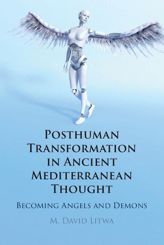 Posthuman Transformation in Ancient Mediterranean Thought: Becoming Angels and Demons.