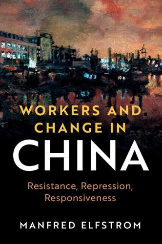 Workers and Change in China: Resistance, Repression, Responsiveness.