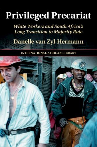 Privileged Precariat: White Workers and South Africa's Long Transition to Majority Rule.
