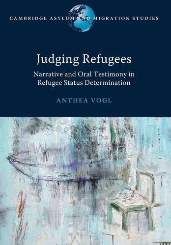 Judging Refugees: Narrative and Oral Testimony in Refugee Status Determination.