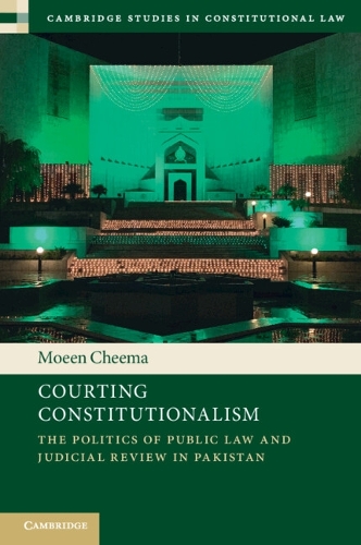 Courting Constitutionalism: The Politics of Public Law and Judicial Review in Pakistan.