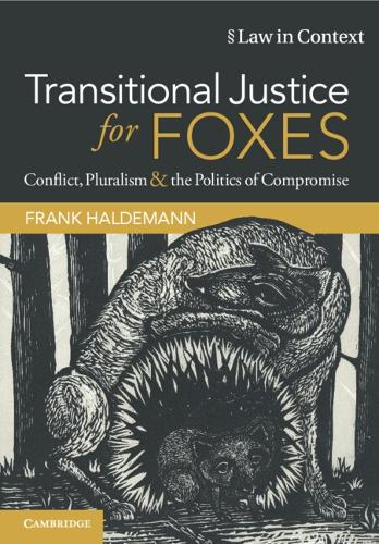 Transitional Justice for Foxes: Conflict, Pluralism and the Politics of Compromise.