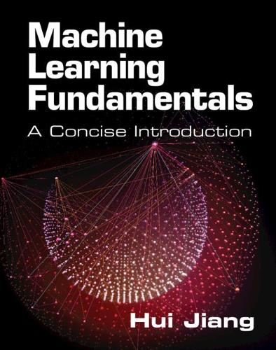 Machine Learning Fundamentals: A Concise Introduction.