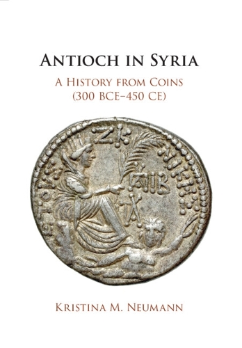 Antioch in Syria: A History from Coins (300 BCE-450 CE).