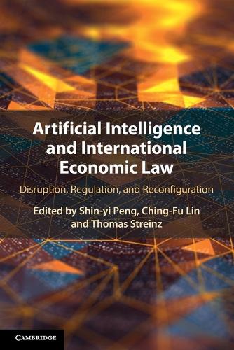 Artificial Intelligence and International Economic Law: Disruption, Regulation, and Reconfiguration.