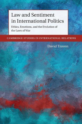 Law and Sentiment in International Politics: Ethics, Emotions, and the Evolution of the Laws of War.