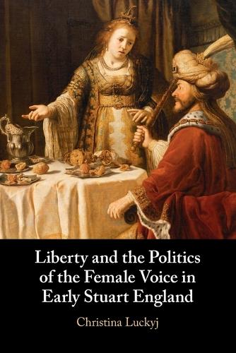 Liberty and the Politics of the Female Voice in Early Stuart England.