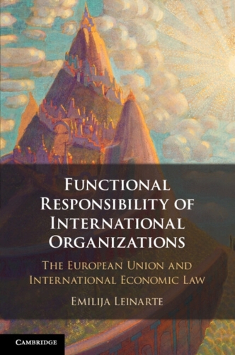 Functional Responsibility of International Organisations: The European Union and International Economic Law.