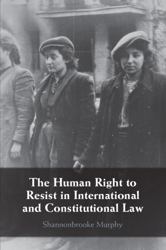 The Human Right to Resist in International and Constitutional Law.