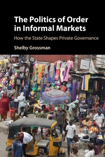 The Politics of Order in Informal Markets: How the State Shapes Private Governance.