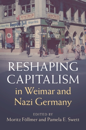Reshaping Capitalism in Weimar and Nazi Germany.