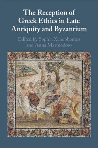 The Reception of Greek Ethics in Late Antiquity and Byzantium.