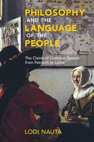 Philosophy and the Language of the People: The Claims of Common Speech from Petrarch to Locke.