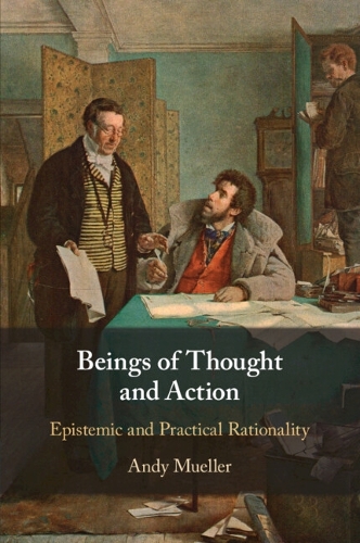 Beings of Thought and Action: Epistemic and Practical Rationality.
