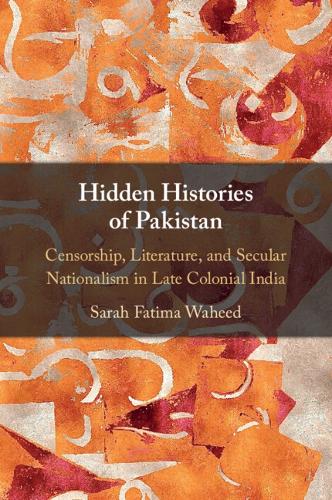 Hidden Histories of Pakistan: Censorship, Literature, and Secular Nationalism in Late Colonial India.