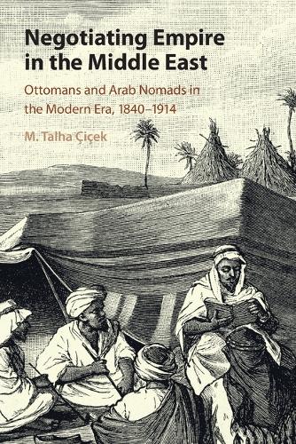 Negotiating Empire in the Middle East: Ottomans and Arab Nomads in the Modern Era, 1840-1914.
