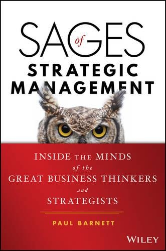 Sages of Strategic Management: Inside the Minds of the Great Business Thinkers and Strategists.