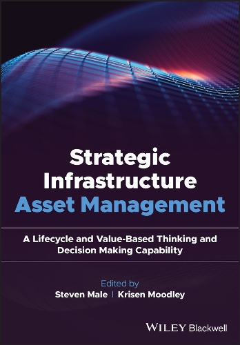 Strategic Infrastructure Asset Management: A Lifecycle and Value-Based Thinking and Decision Making Capability.
