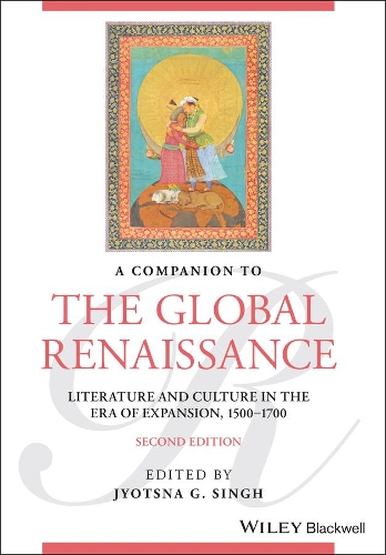 A Companion to the Global Renaissance: Literature and Culture in the Era of Expansion, 1500-1700. 2nd edition