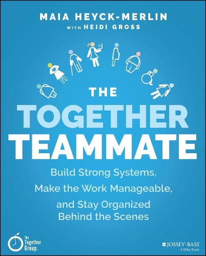 The Together Teammate: Build Strong Systems, Make the Work Manageable, and Stay Organized Behind the Scenes.