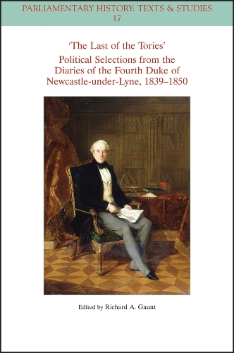 The Last of the Tories Political Selections from the Diaries of the Fourth Duke of Newcastle-under-Lyne, 1839 - 1850.