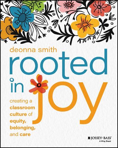 Rooted in Joy: Creating a Classroom Culture of Equity, Belonging, and Care.