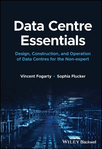 Data Centre Essentials: Design, Construction, and Operation of Data Centres for the Non-expert.
