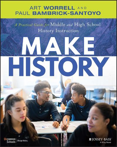 Make History: A Practical Guide for Middle and High School History Instruction (Grades 5-12).