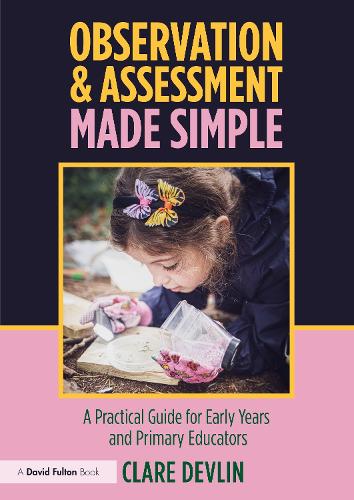 Observation & Assessment Made Simple: A Practical Guide for Early Years and Primary Educators.