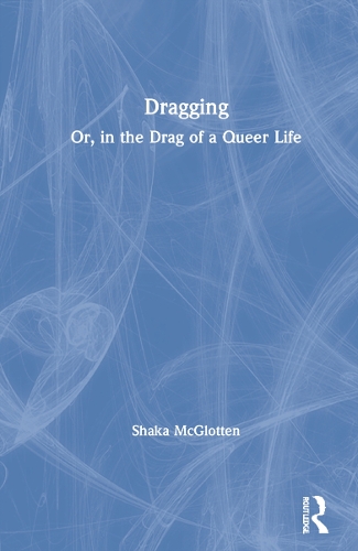 Dragging: Or, in the Drag of a Queer Life.