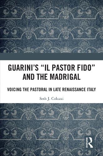 Guarini's 'Il pastor fido' and the Madrigal: Voicing the Pastoral in Late Renaissance Italy.