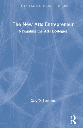 The New Arts Entrepreneur: Navigating the Arts Ecologies.