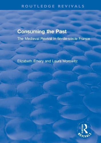 Consuming the Past: The Medieval Revival in fin-de-siecle France.
