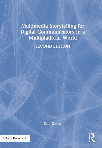 Multimedia Storytelling for Digital Communicators in a Multiplatform World.